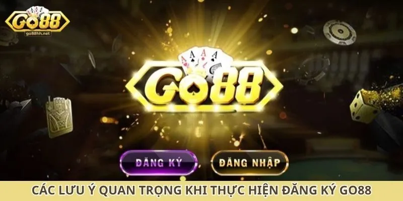 Các lưu ý quan trọng khi thực hiện đăng ký Go88