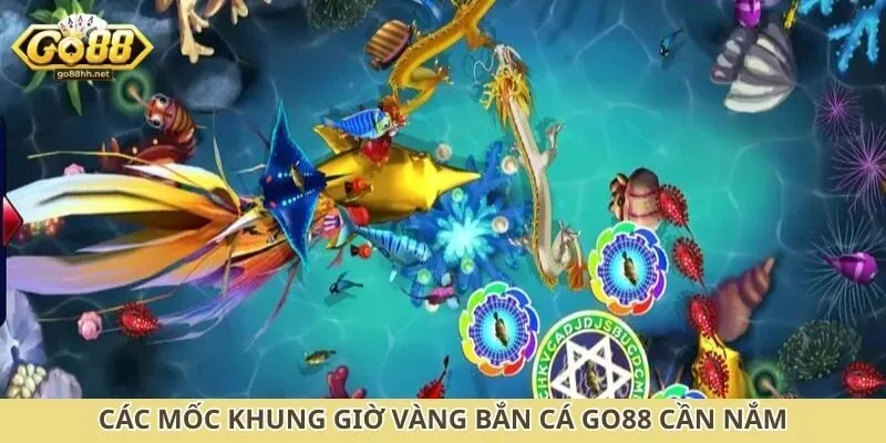 Các mốc khung giờ vàng bắn cá Go88 cần nắm