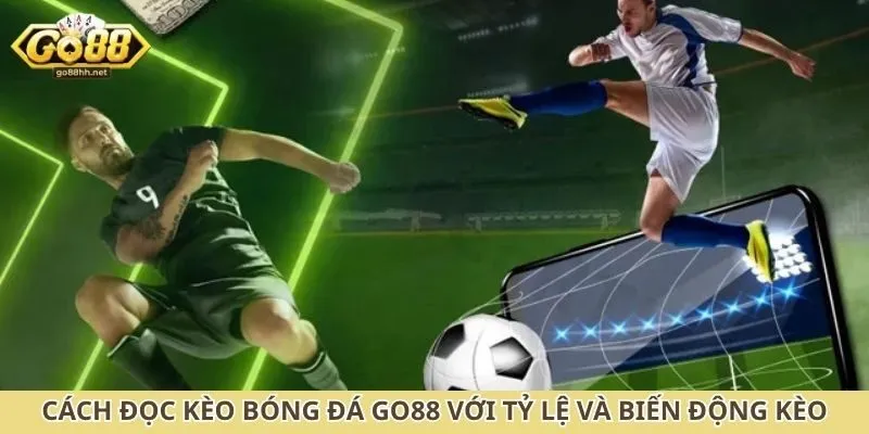 Cách đọc kèo bóng đá Go88 với tỷ lệ và biến động kèo