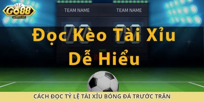 Cách đọc tỷ lệ tài xỉu bóng đá trước trận