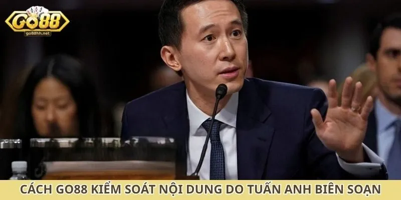 Cách Go88 kiểm soát nội dung do Tuấn Anh biên soạn