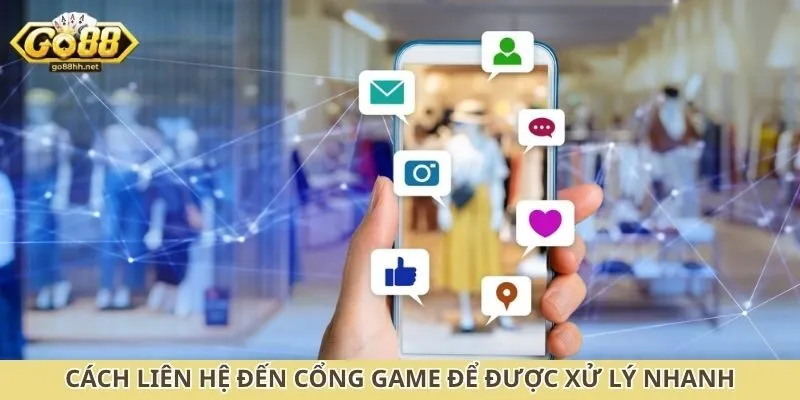 Cách liên hệ đến cổng game để được xử lý nhanh