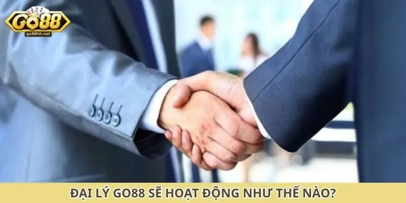 Đại lý Go88 sẽ hoạt động như thế nào?