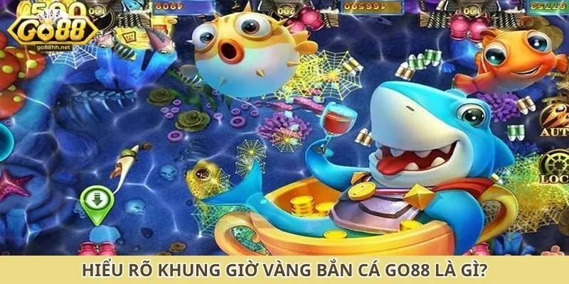 Hiểu rõ khung giờ vàng bắn cá Go88 là gì?