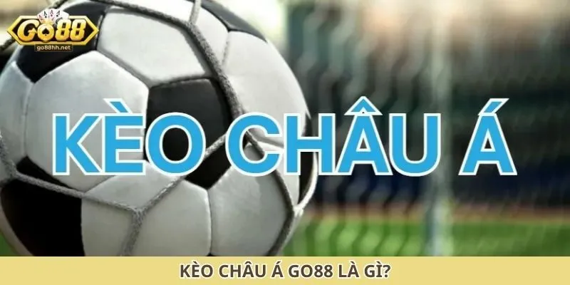 Kèo châu Á Go88 là gì?
