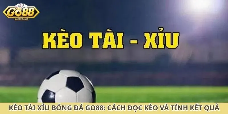 kèo tài xỉu bóng đá Go88