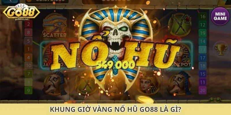 Khung giờ vàng nổ hũ Go88 là gì?