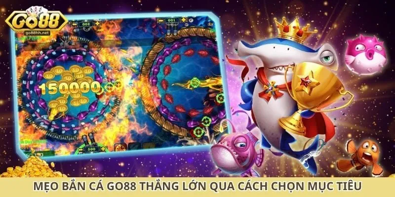Mẹo bắn cá Go88 thắng lớn qua cách chọn mục tiêu
