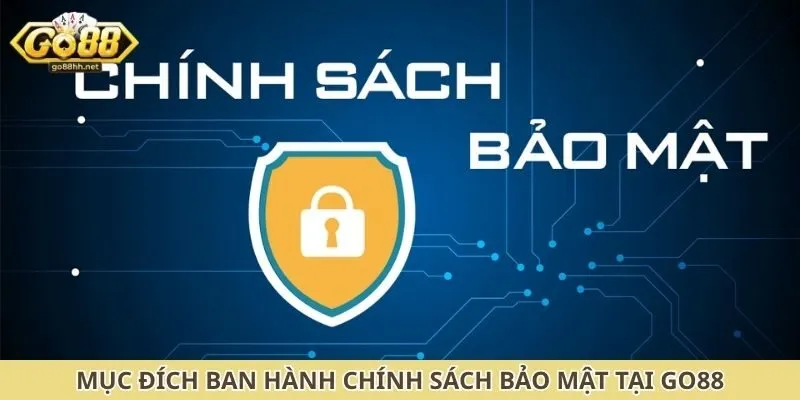 Mục đích ban hành chính sách bảo mật tại Go88