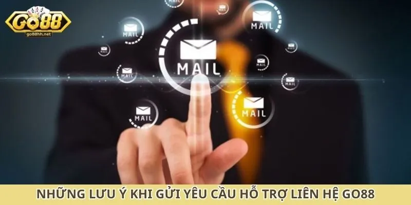Những lưu ý khi gửi yêu cầu hỗ trợ liên hệ Go88