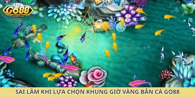 Sai lầm khi lựa chọn khung giờ vàng bắn cá Go88