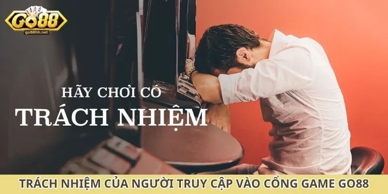 Trách nhiệm của người truy cập vào cổng game Go88