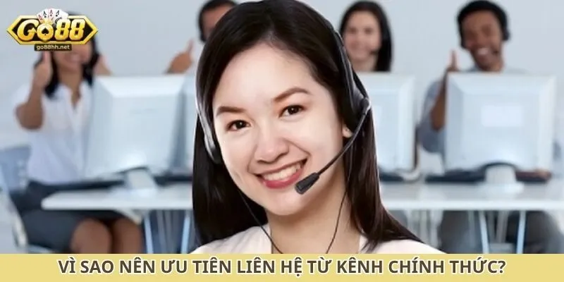 Vì sao nên ưu tiên liên hệ từ kênh chính thức?